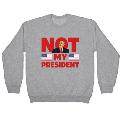 Not My President Crewneck Sweatshirt
