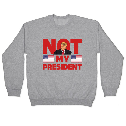 Not My President Crewneck Sweatshirt