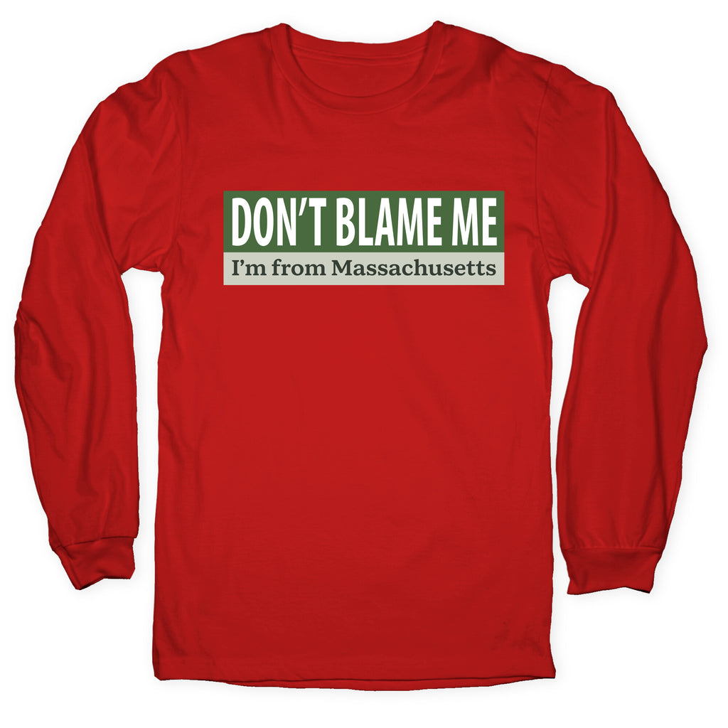 dont blame me im from massachusetts Longsleeve Tee