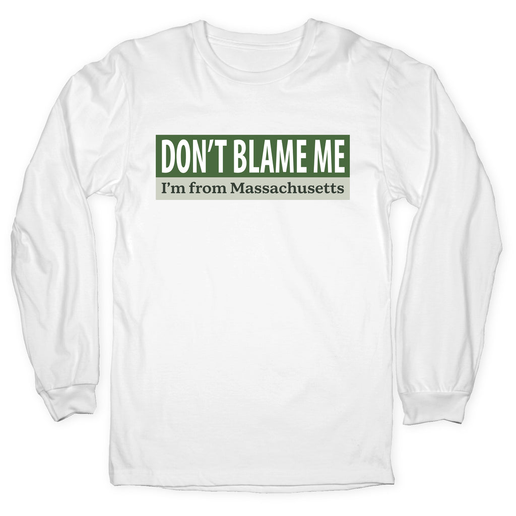 dont blame me im from massachusetts Longsleeve Tee