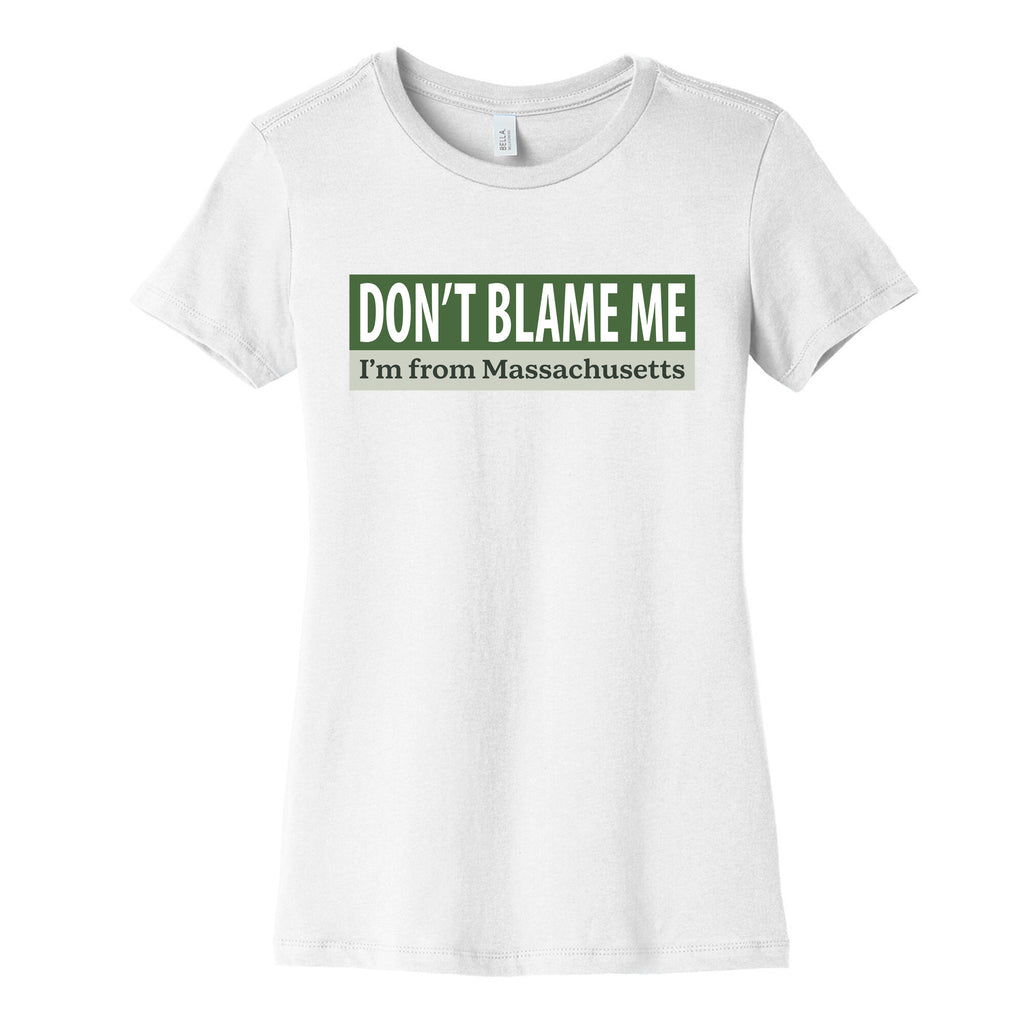 dont blame me im from massachusetts Womens Cotton Tee