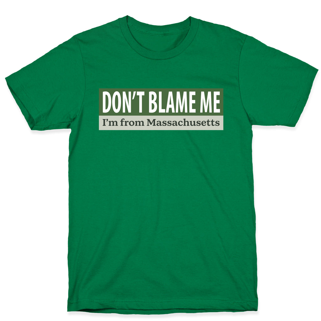 dont blame me im from massachusetts T-Shirt