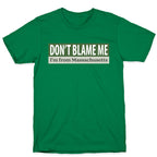 dont blame me im from massachusetts T-Shirt