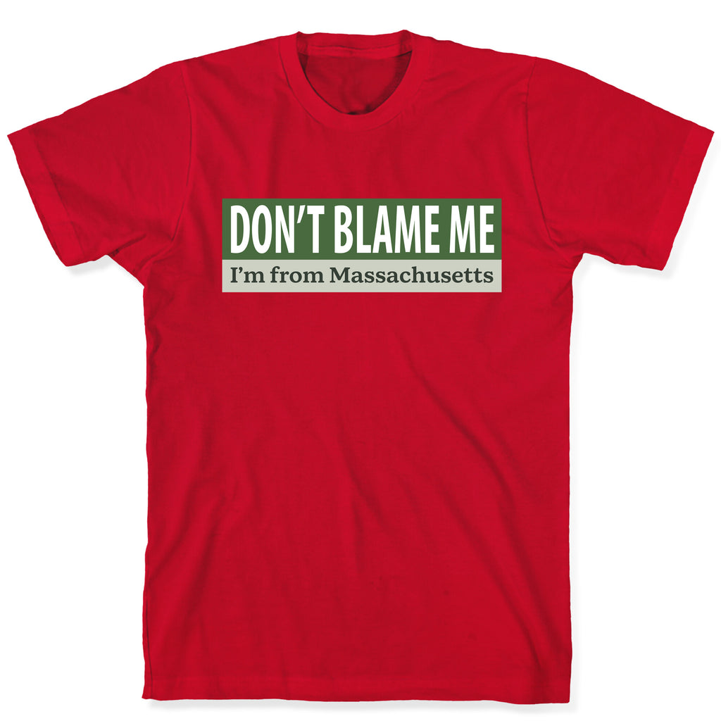 dont blame me im from massachusetts T-Shirt