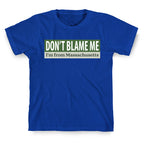 dont blame me im from massachusetts T-Shirt