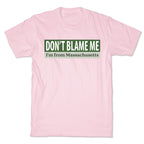 dont blame me im from massachusetts T-Shirt