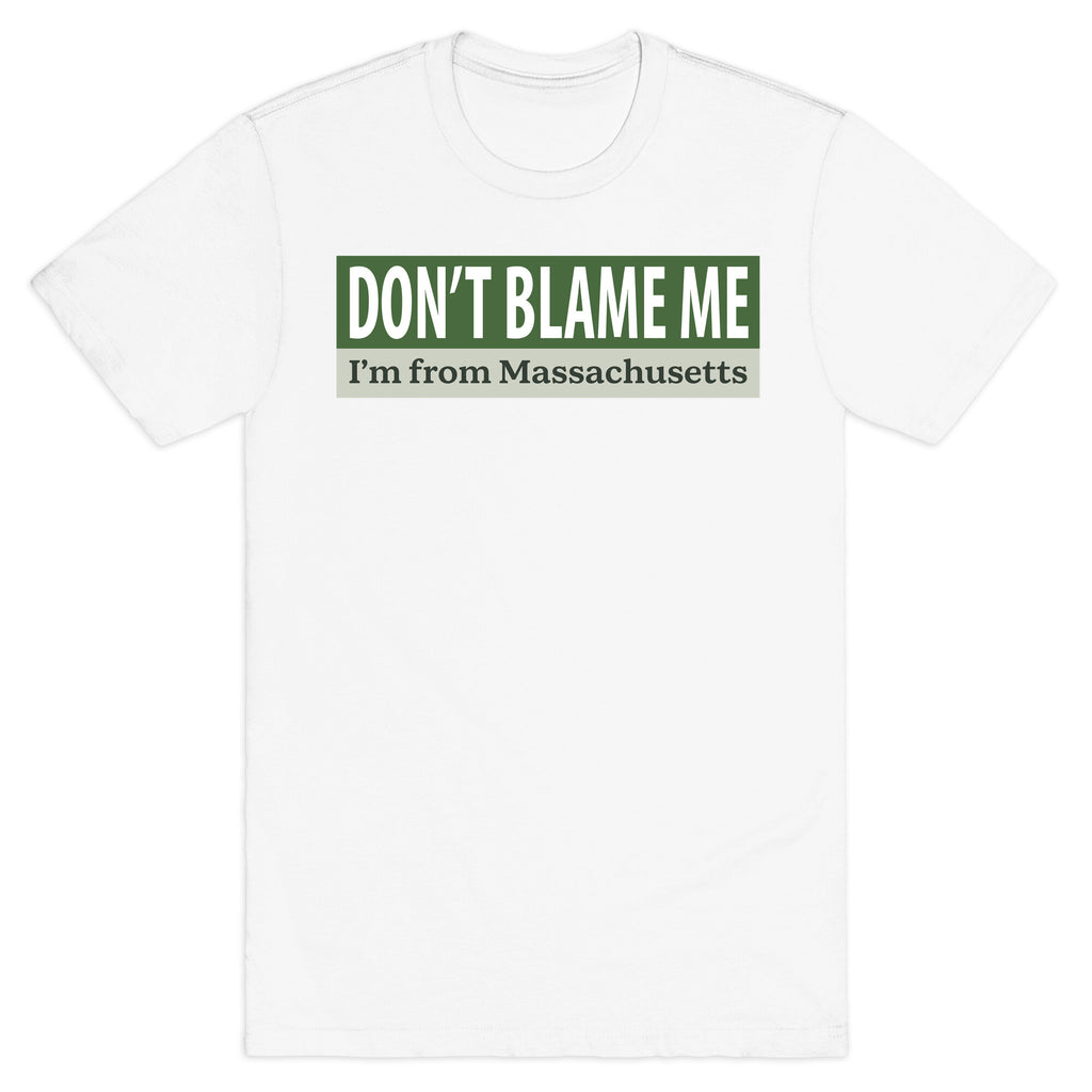 dont blame me im from massachusetts T-Shirt