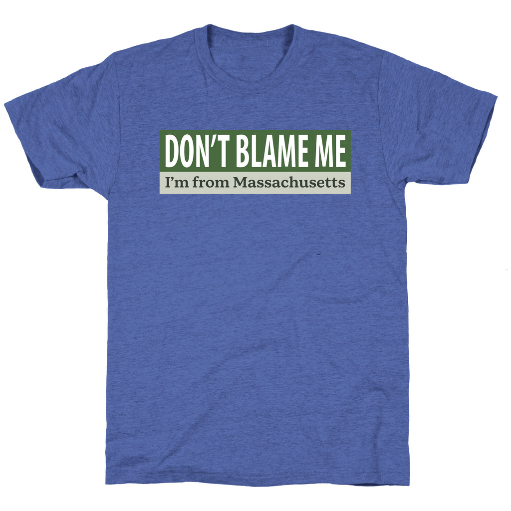 dont blame me im from massachusetts Unisex Triblend Tee