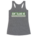 dont blame me im from massachusetts Racerback Tank