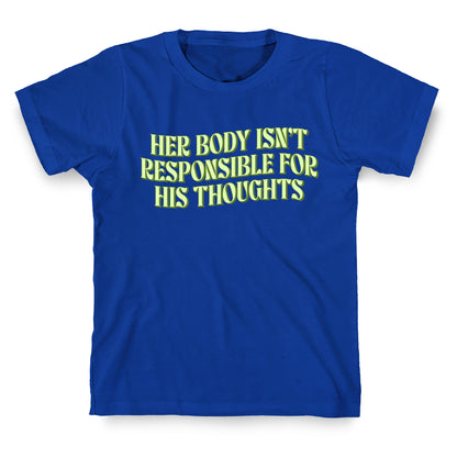 Her Body Isnt Responsible for His Thoughts T-Shirt