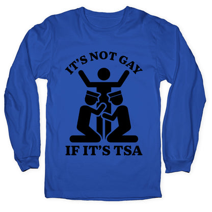 Its Not Gay If Its TSA Longsleeve Tee