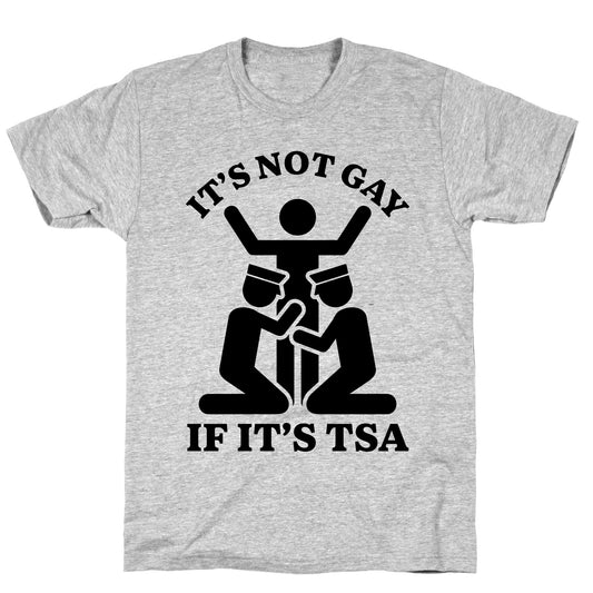 Its Not Gay If Its TSA T-Shirt