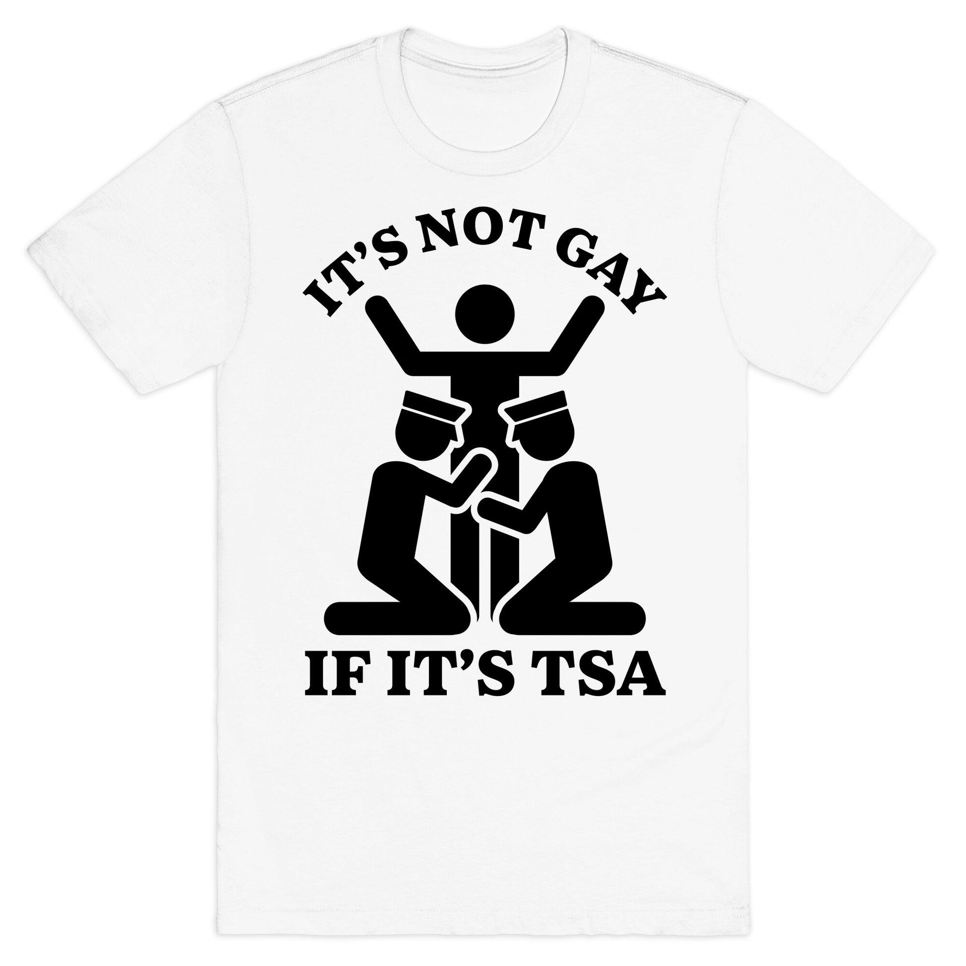 Its Not Gay If Its TSA T-Shirt