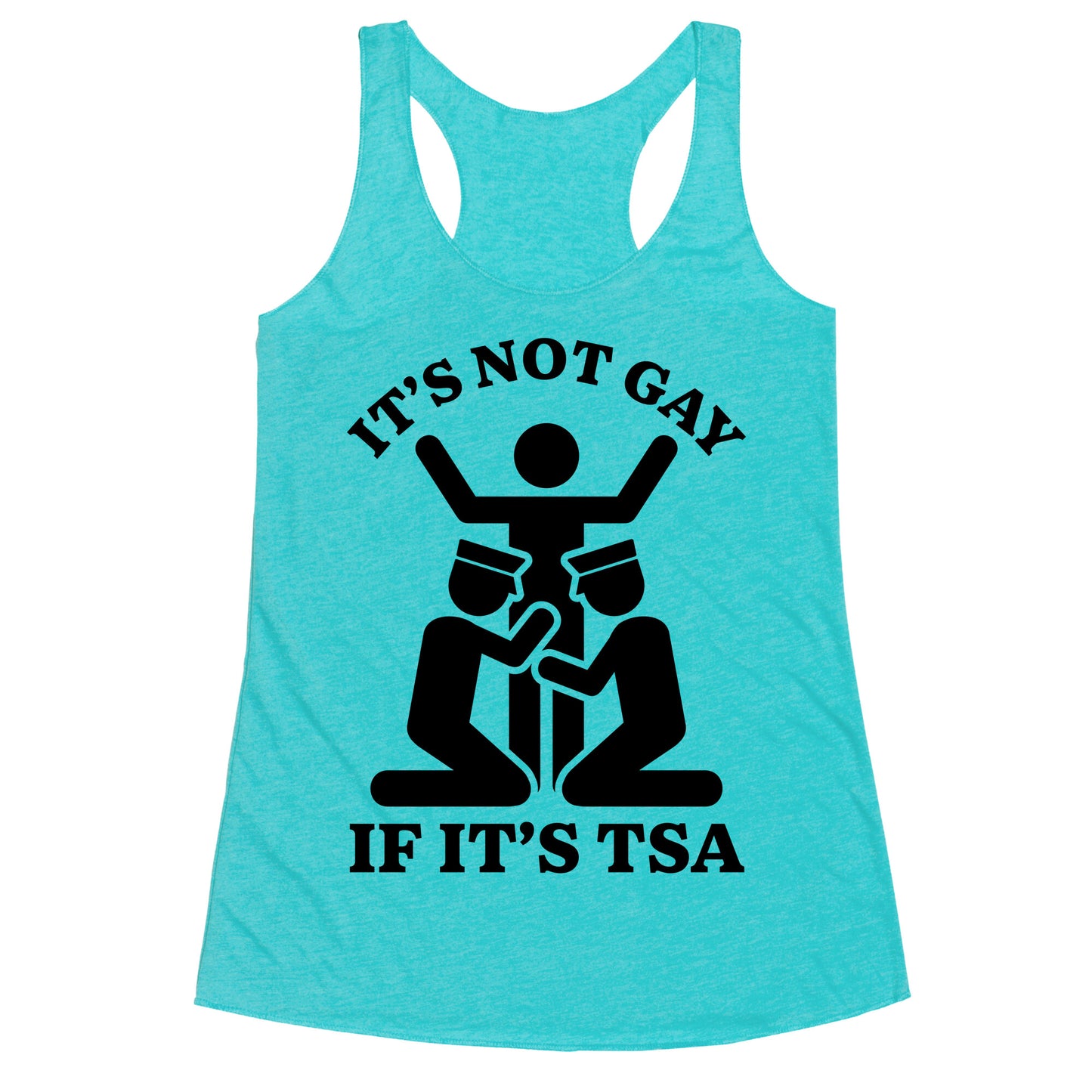 Its Not Gay If Its TSA Racerback Tank