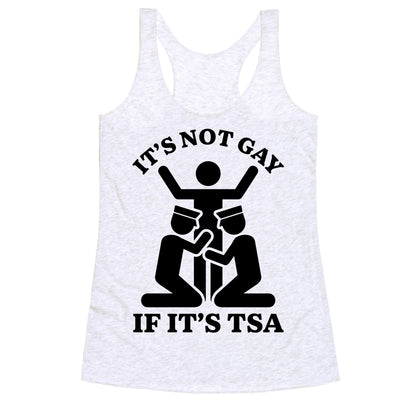 Its Not Gay If Its TSA Racerback Tank