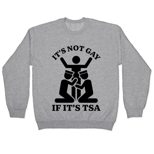 Its Not Gay If Its TSA Crewneck Sweatshirt