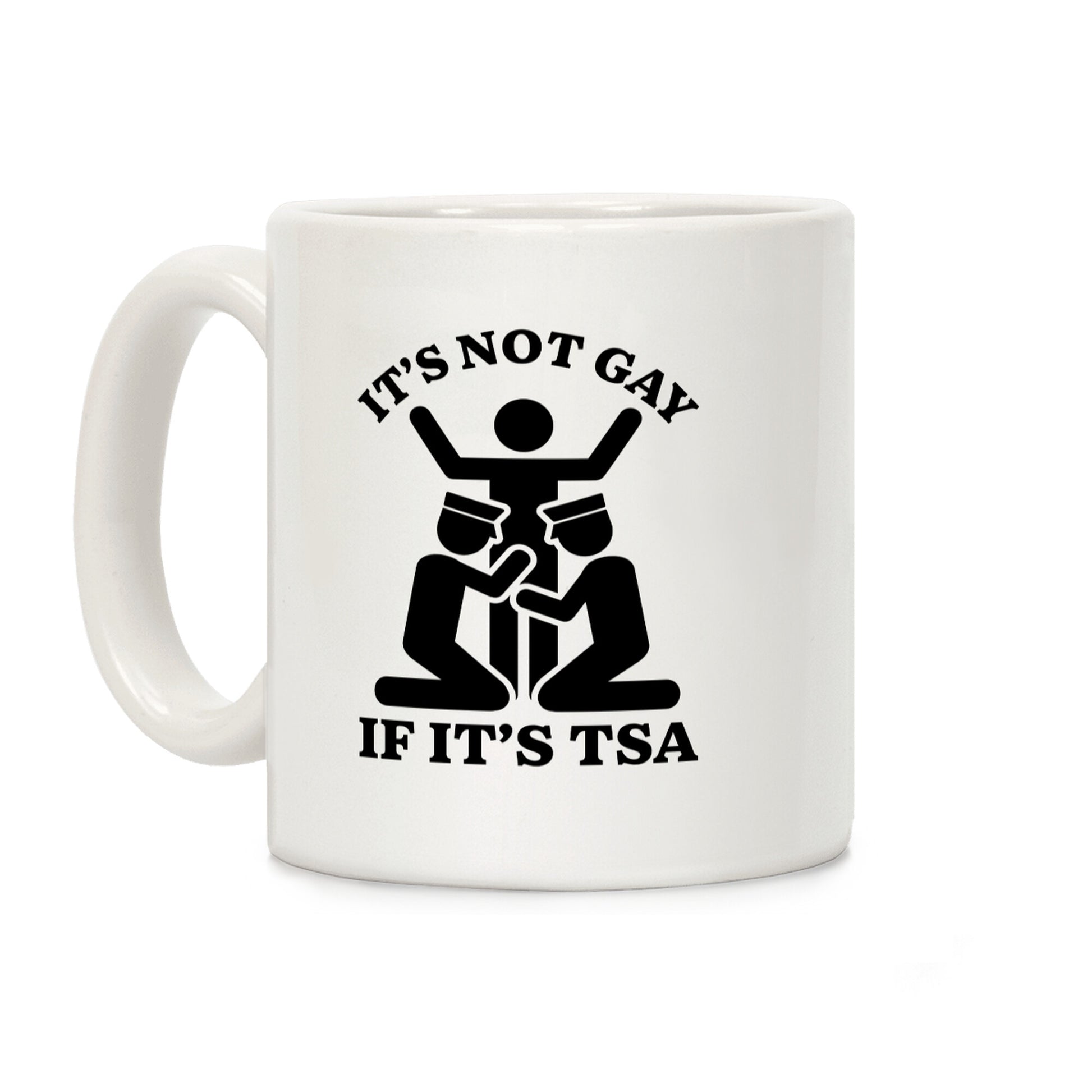 Its Not Gay If Its TSA Coffee Mug
