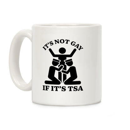 Its Not Gay If Its TSA Coffee Mug