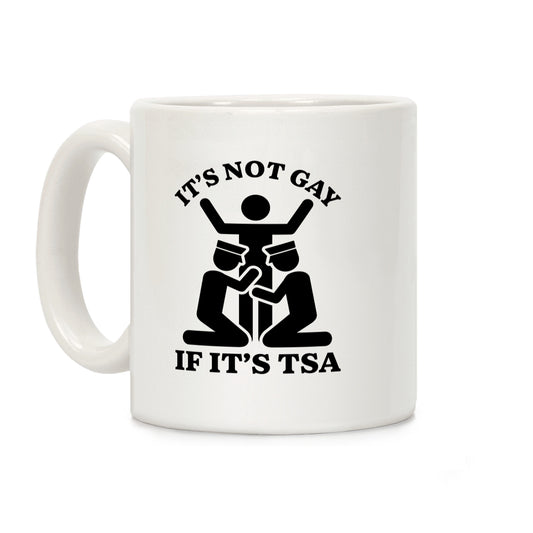 Its Not Gay If Its TSA Coffee Mug