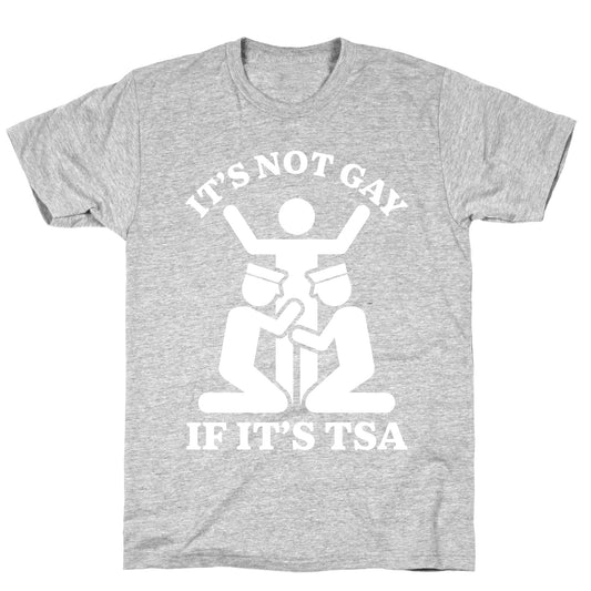 Its Not Gay If Its TSA T-Shirt