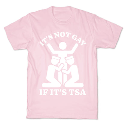 Its Not Gay If Its TSA T-Shirt