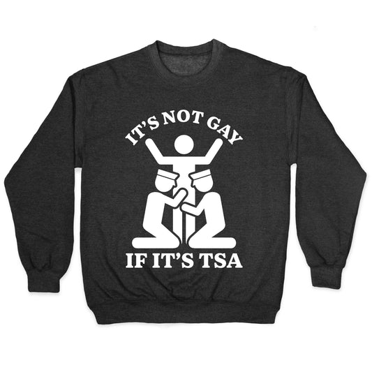 Its Not Gay If Its TSA Crewneck Sweatshirt