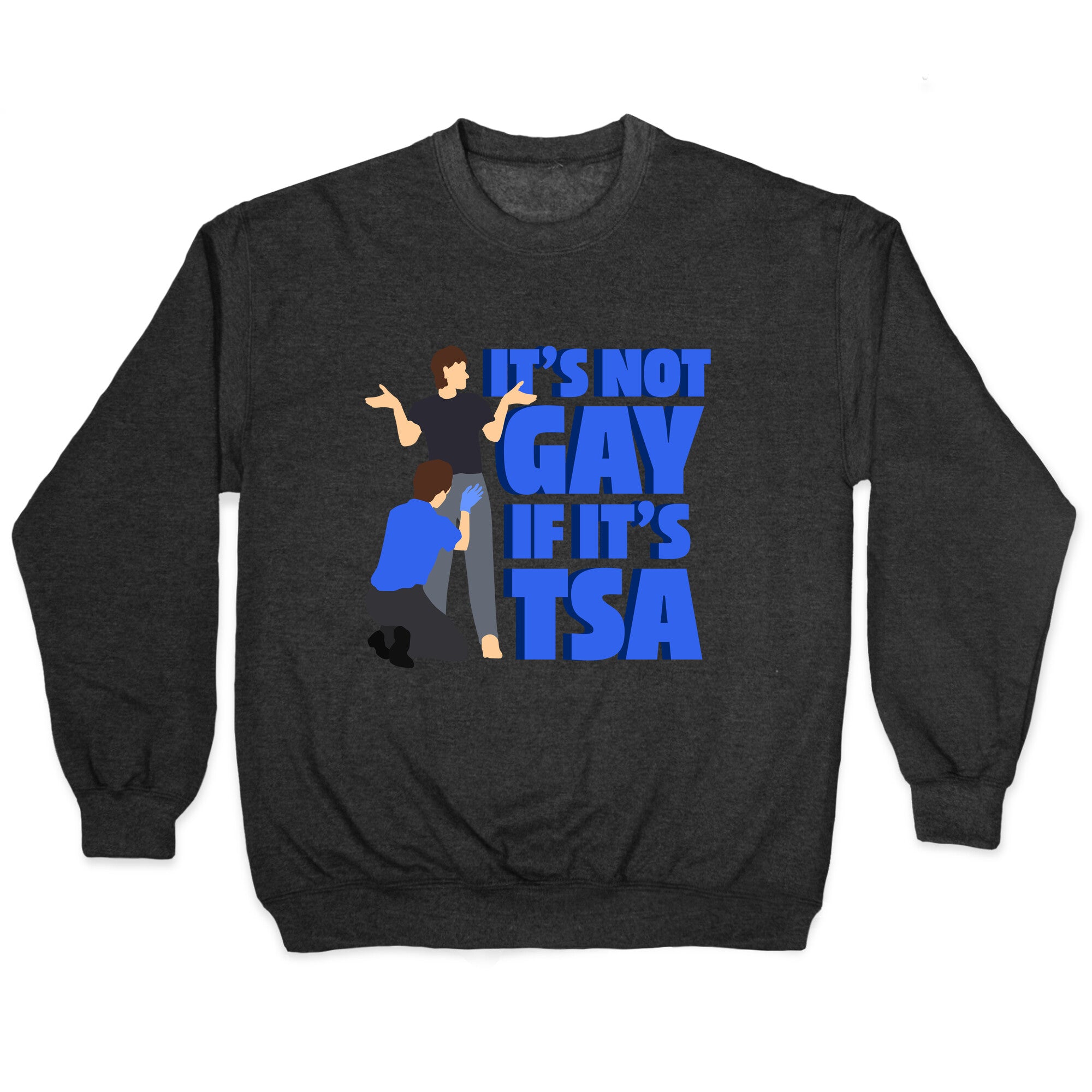 Its Not Gay If Its TSA Blue Text Crewneck Sweatshirt