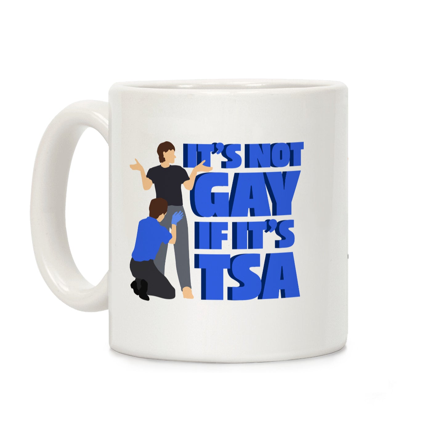 Its Not Gay If Its TSA Blue Text Coffee Mug