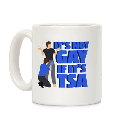 Its Not Gay If Its TSA Blue Text Coffee Mug