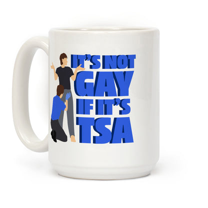 Its Not Gay If Its TSA Blue Text Coffee Mug