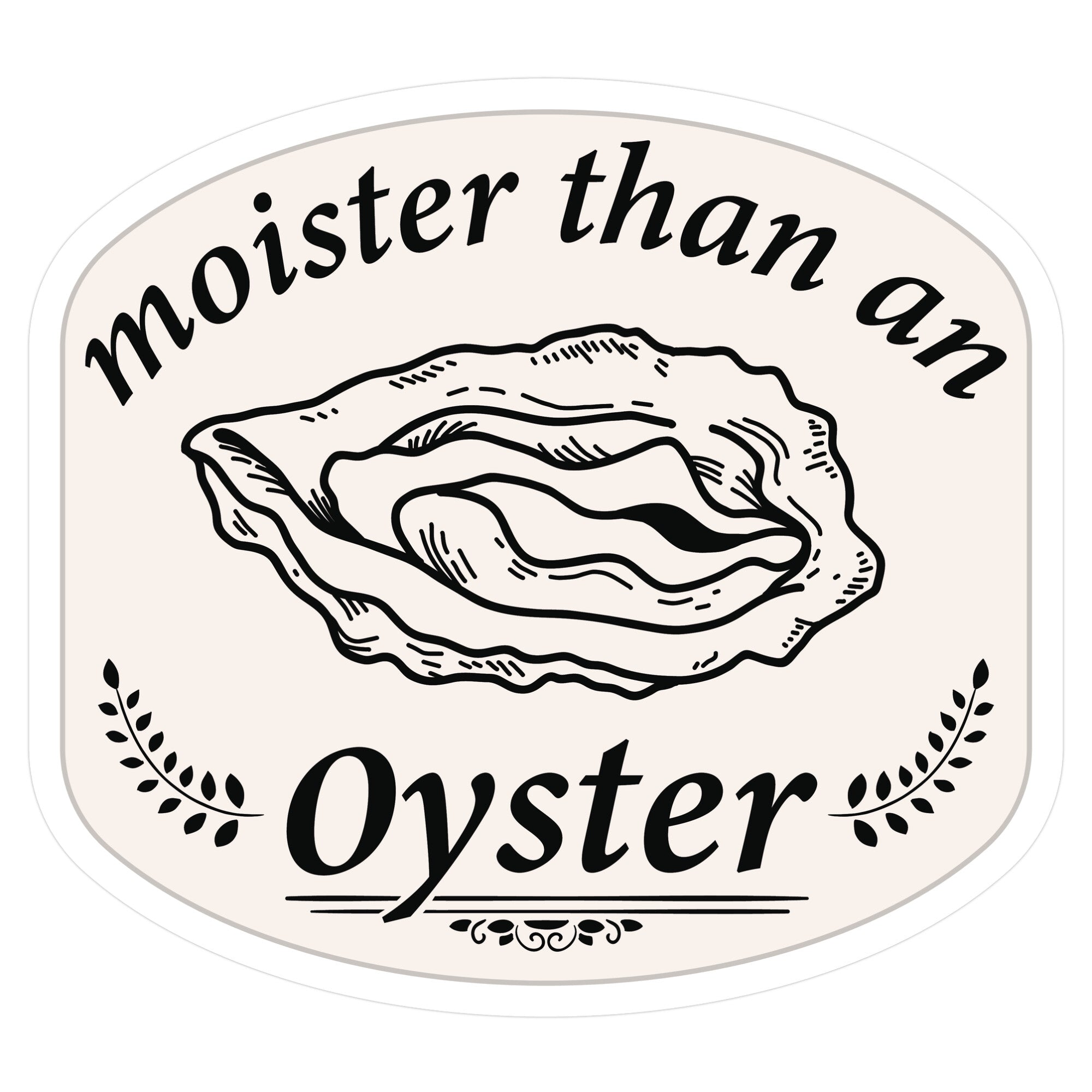 Moister Than An Oyster Die Cut Sticker