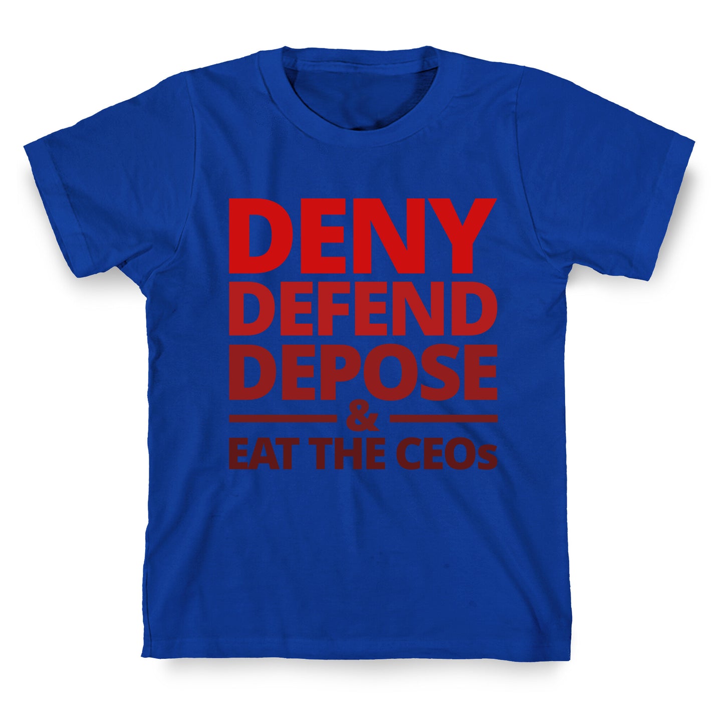 Deny Defend Depose Eat the CEOs T-Shirt