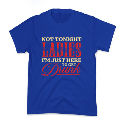 Not Tonight Ladies Im Just Here to Get Drunk Kids Tee