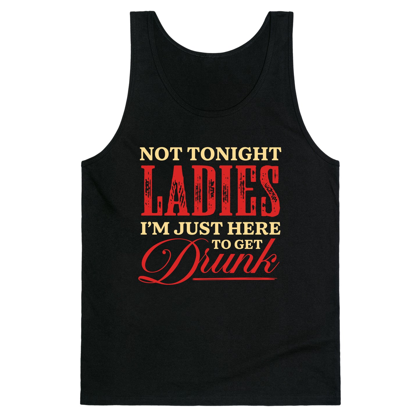 Not Tonight Ladies Im Just Here to Get Drunk Tank Top