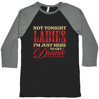 Not Tonight Ladies Im Just Here to Get Drunk Baseball Tee