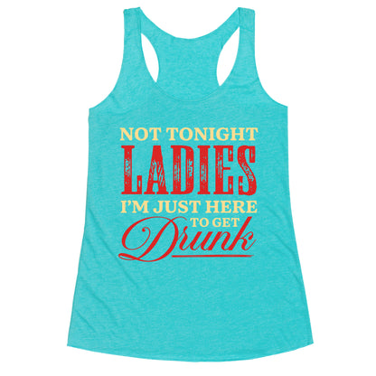 Not Tonight Ladies Im Just Here to Get Drunk Racerback Tank