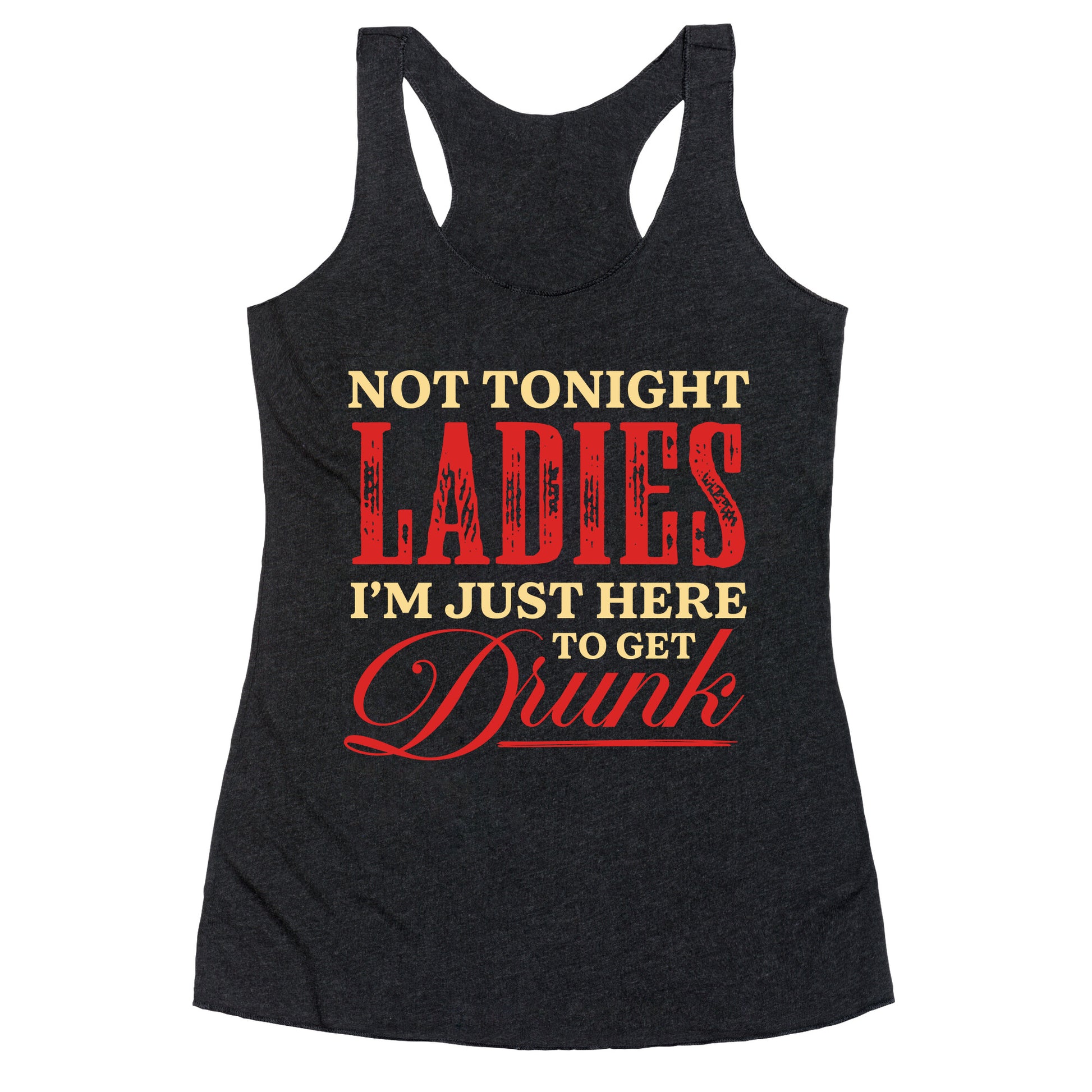 Not Tonight Ladies Im Just Here to Get Drunk Racerback Tank