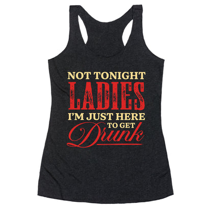 Not Tonight Ladies Im Just Here to Get Drunk Racerback Tank