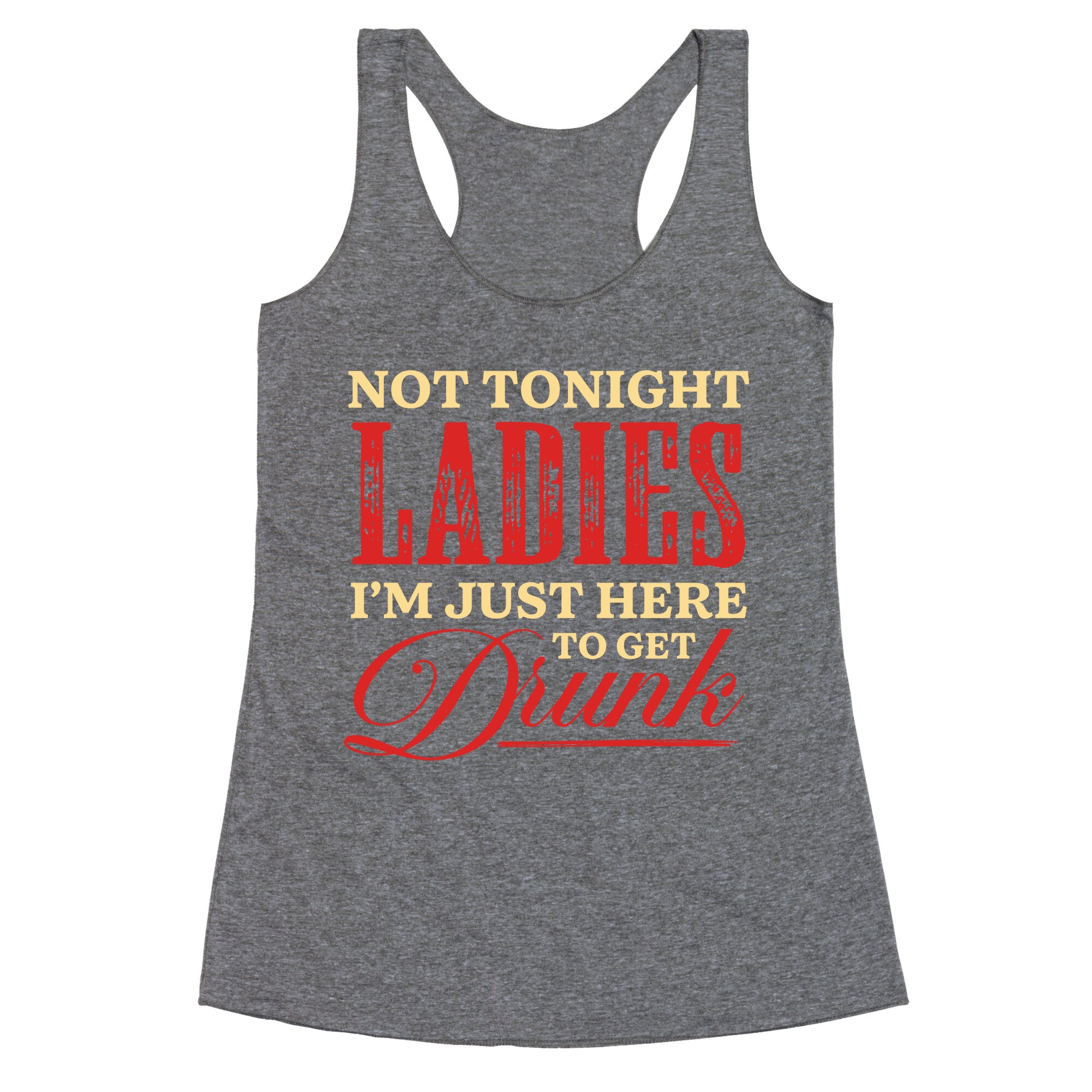 Not Tonight Ladies Im Just Here to Get Drunk Racerback Tank