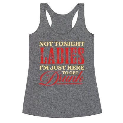 Not Tonight Ladies Im Just Here to Get Drunk Racerback Tank