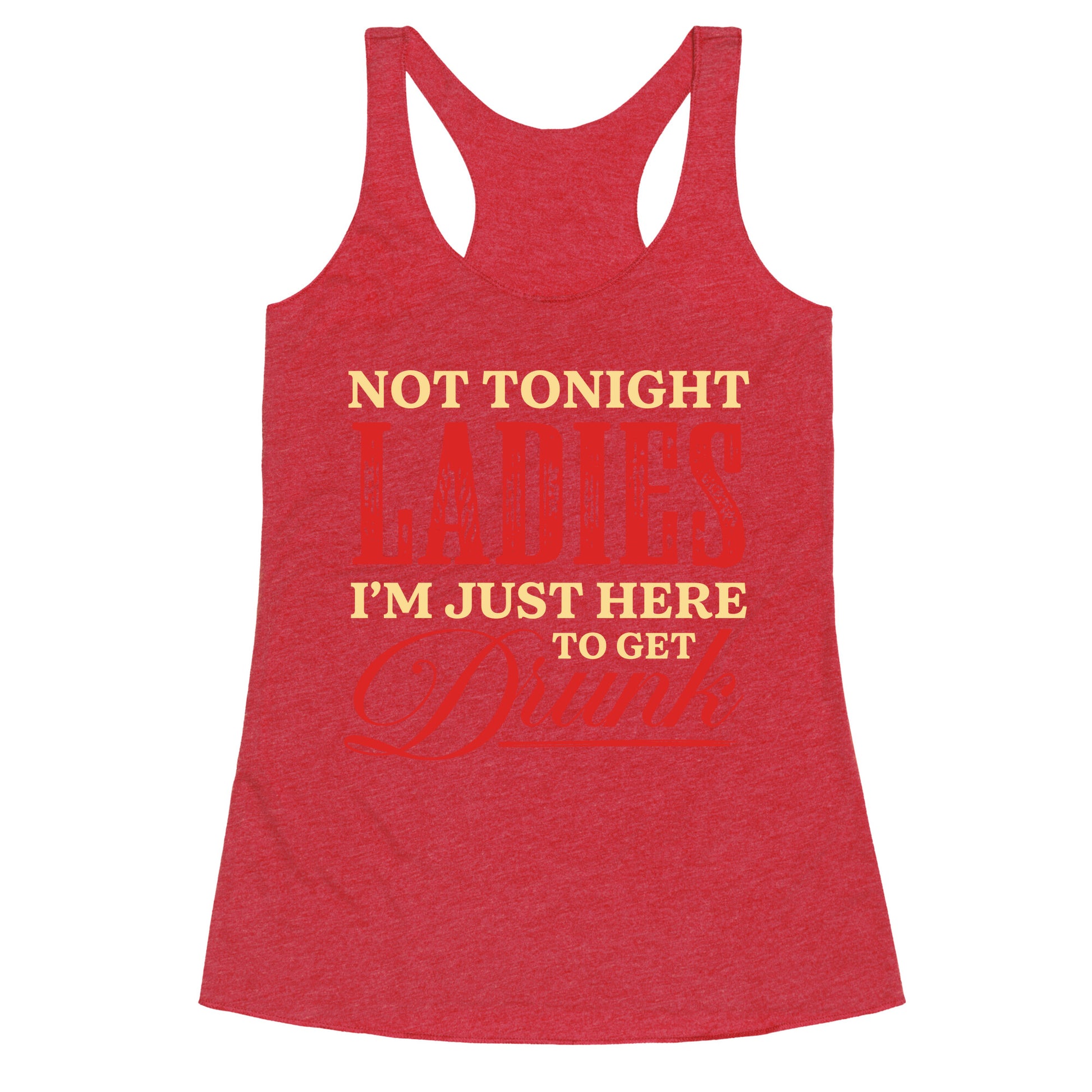 Not Tonight Ladies Im Just Here to Get Drunk Racerback Tank