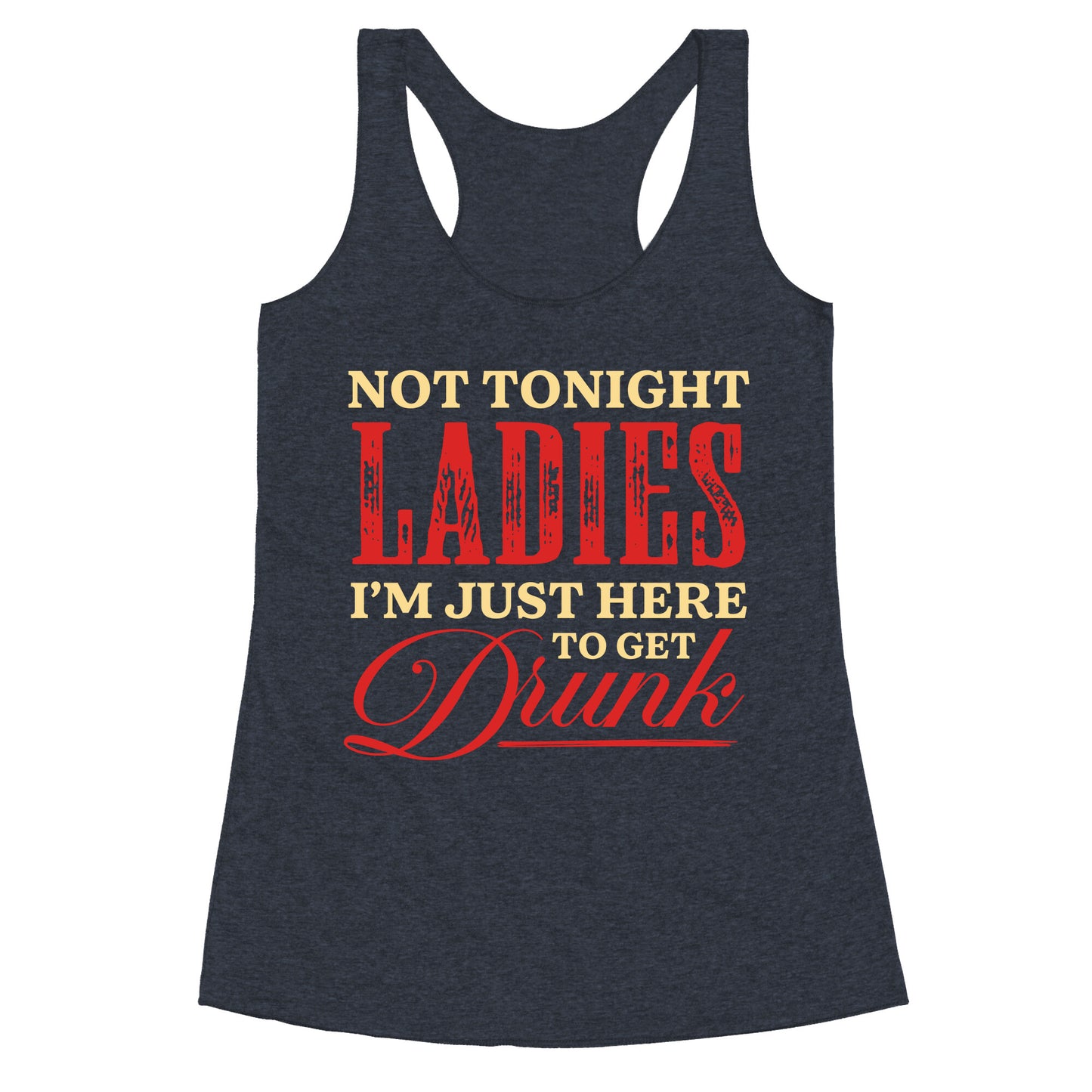 Not Tonight Ladies Im Just Here to Get Drunk Racerback Tank