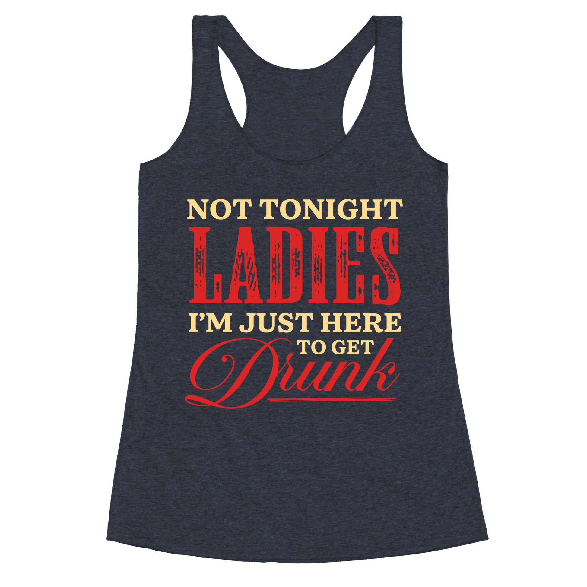 Not Tonight Ladies Im Just Here to Get Drunk Racerback Tank