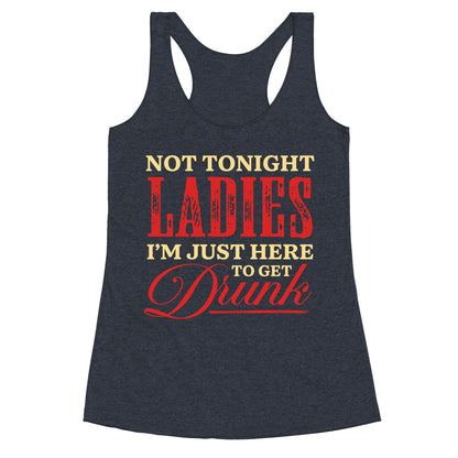 Not Tonight Ladies Im Just Here to Get Drunk Racerback Tank