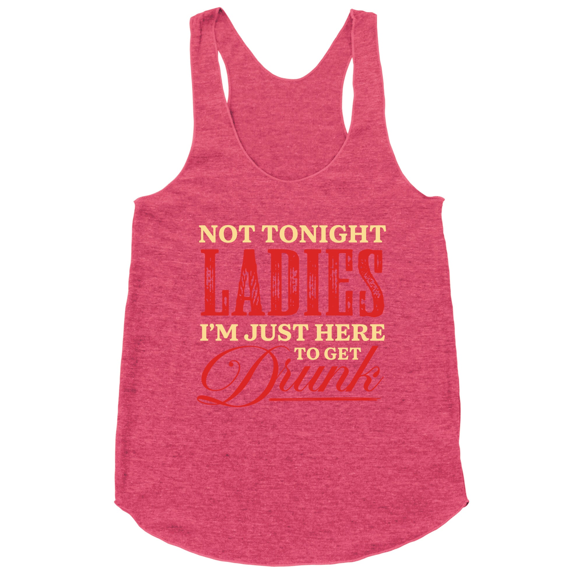 Not Tonight Ladies Im Just Here to Get Drunk Racerback Tank