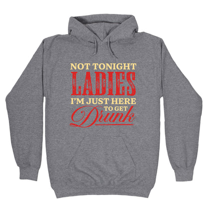 Not Tonight Ladies Im Just Here to Get Drunk Hoodie