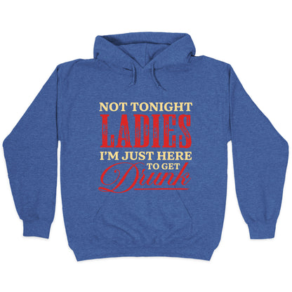 Not Tonight Ladies Im Just Here to Get Drunk Hoodie