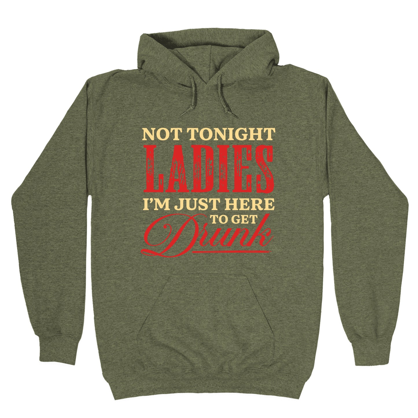 Not Tonight Ladies Im Just Here to Get Drunk Hoodie