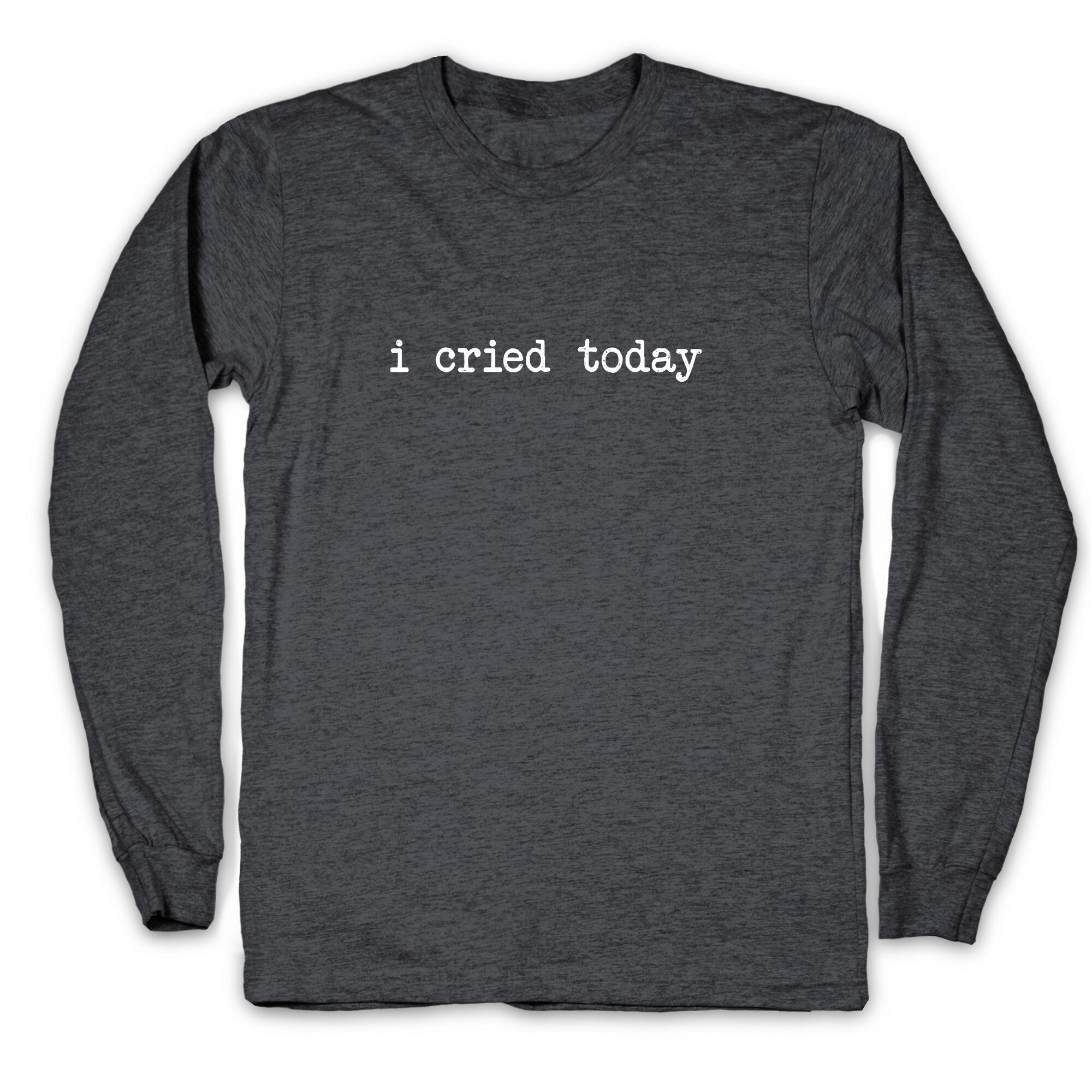 I Cried Today Longsleeve Tee