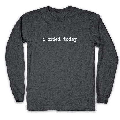 I Cried Today Longsleeve Tee